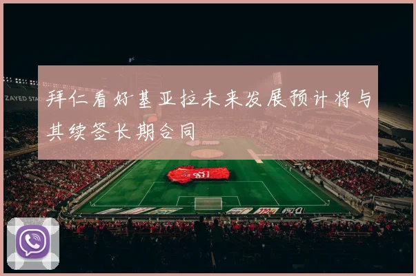 拜仁看好基亚拉未来发展预计将与其续签长期合同