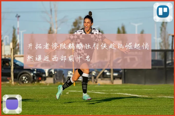 开拓者惨败鹈鹕独行侠趁机崛起悄然逼近西部前十名