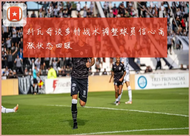 科瓦奇谈多特战术调整球员信心高涨状态回暖