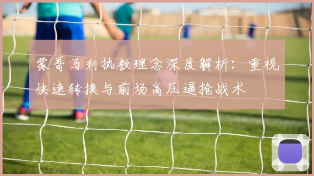 蒙哥马利执教理念深度解析：重视快速转换与前场高压逼抢战术